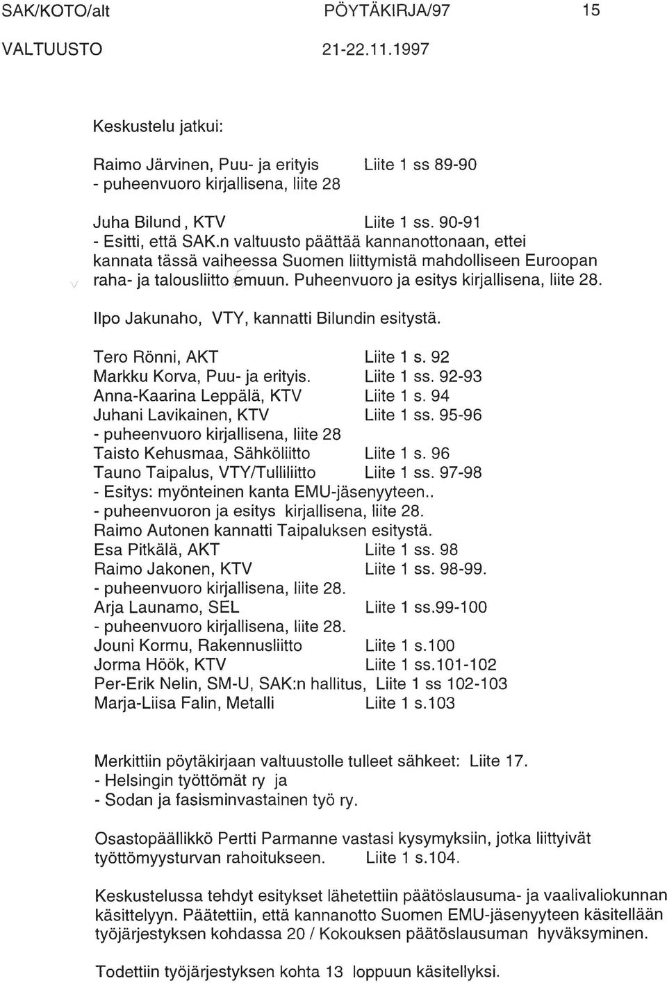 Ilpo Jakunaho, VTY, kannatti Bilundin esitystä. Tero Rönni, AKT Markku Korva, Puu- ja erityis.