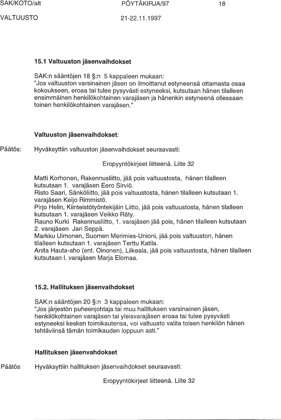 kutsutaan hänen tilalleen ensimmäinen henkilökohtainen varajäsen ja hänenkin estyneenä ollessaan toinen henkilökohtainen varajäsen.