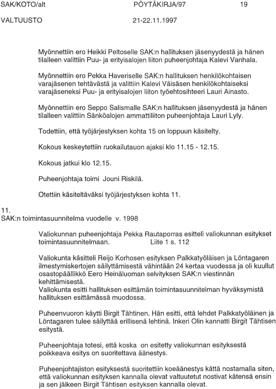 Lauri Ainasto. Myönnettiin ero Seppo Salismalle SAK:n hallituksen jäsenyydestä ja hänen tilalleen valittiin Sänköalojen ammattiliiton puheenjohtaja Lauri Lyly.
