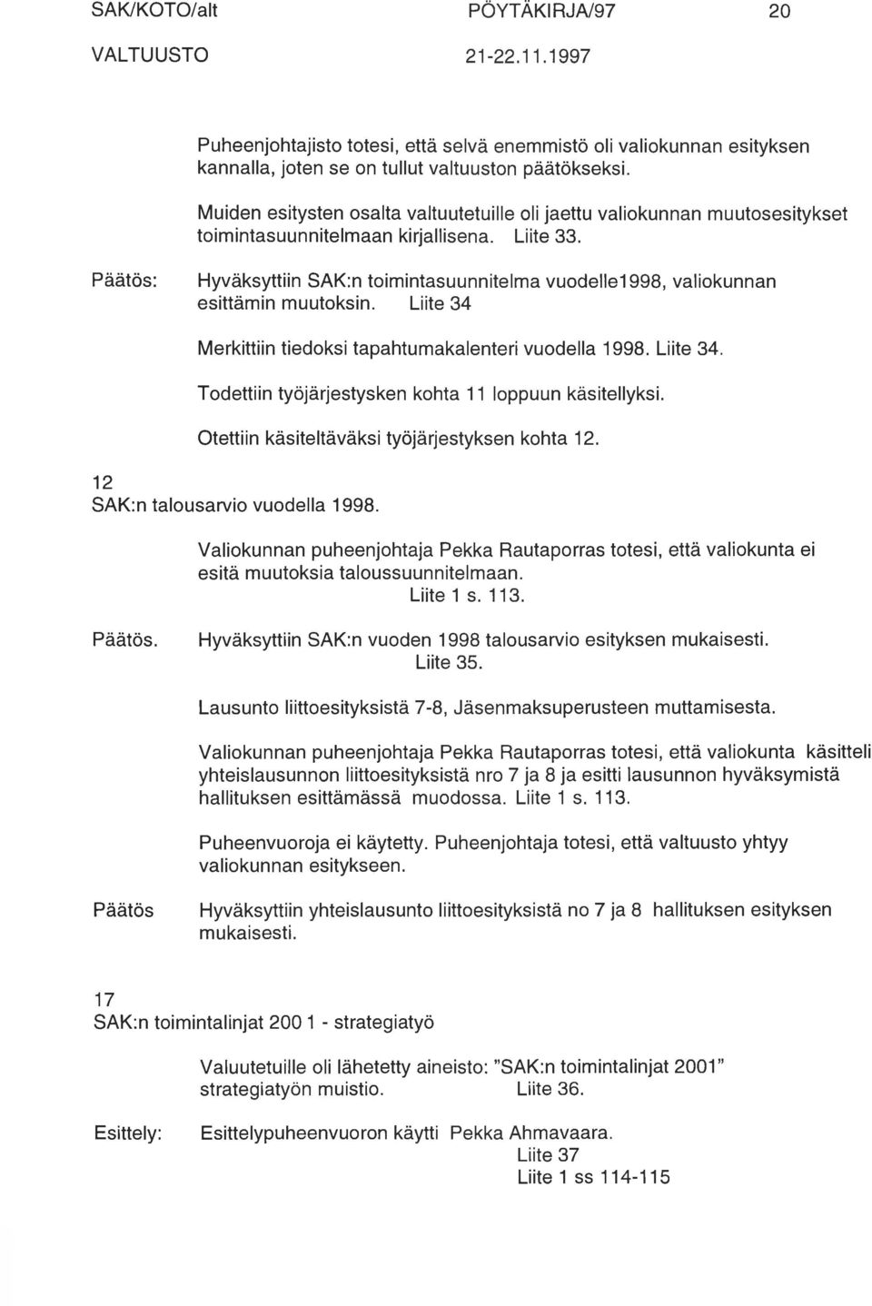 Päätös: Hyväksyttiin SAK:n toimintasuunnitelma vuodelle1998, valiokunnan esittämin muutoksin. Liite 34 Merkittiin tiedoksi tapahtumakalenteri vuodella 1998. Liite 34. Todettiin työjärjestysken kohta 11 loppuun käsitellyksi.