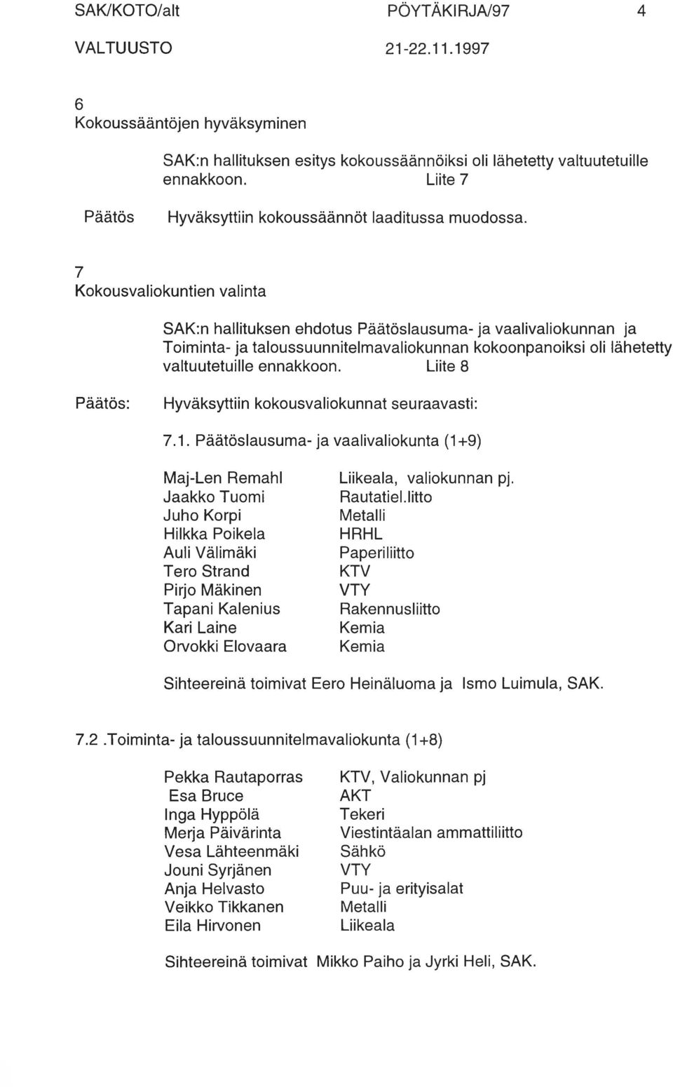 7 Kokousvaliokuntien valinta SAK:n hallituksen ehdotus Päätöslausuma- ja vaalivaliokunnan ja Toiminta- ja taloussuunnitelmavaliokunnan kokoonpanoiksi oli lähetetty valtuutetuille ennakkoon.