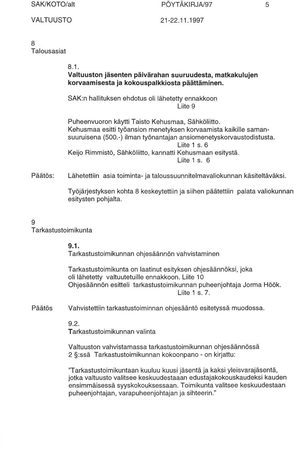 -) ilman työnantajan ansiomenetyskorvaustodistusta. Liite 1 s. 6 Keijo Rimmistö, Sähköliitto, kannatti Kehusmaan esitystä. Liite 1 s. 6 Päätös: Lähetettiin asia toiminta- ja taloussuunnitelmavaliokunnan käsiteltäväksi.