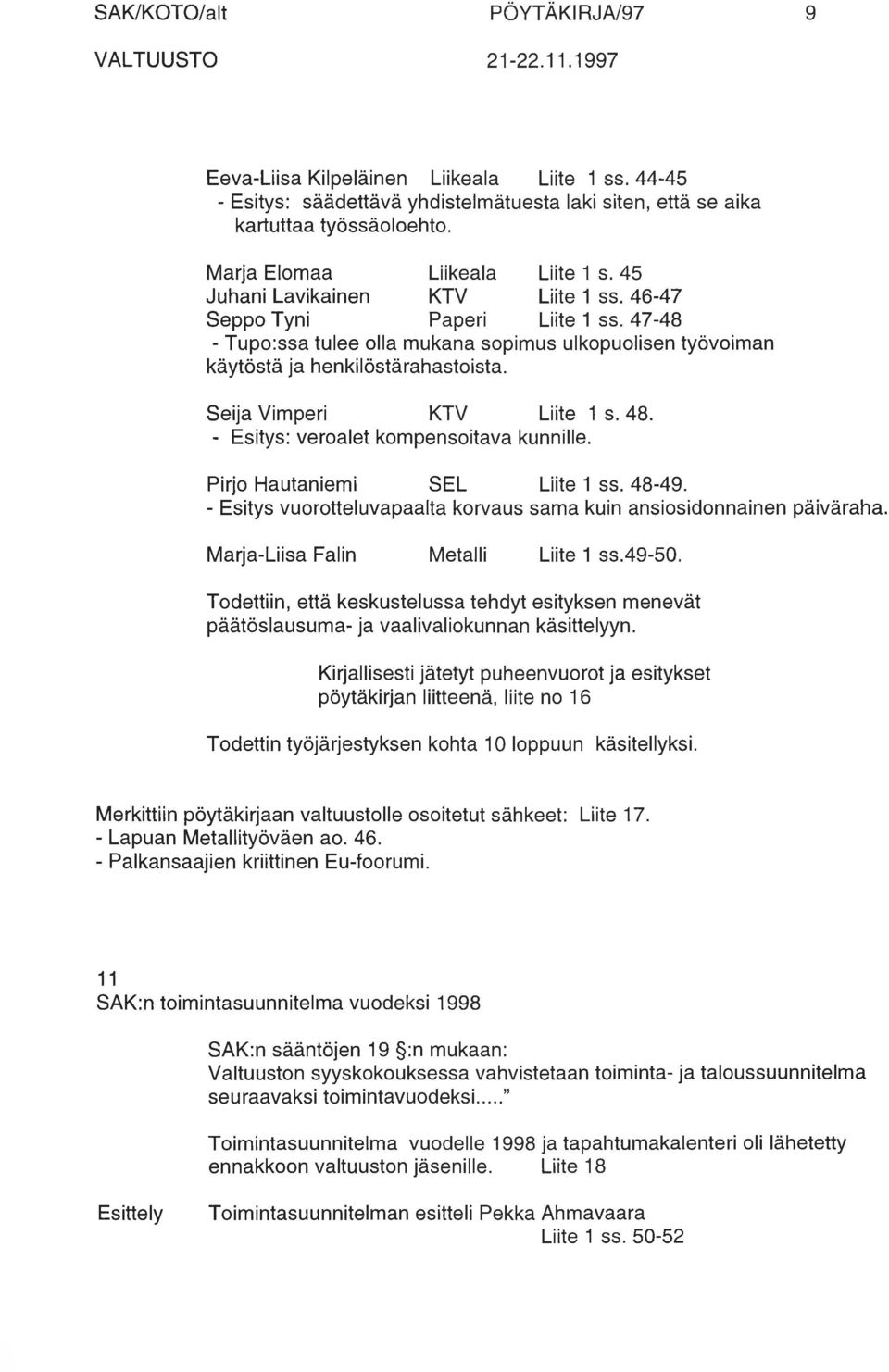 48. - Esitys: veroalet kompensoitava kunnille. Pirjo Hautaniemi SEL Liite 1 ss. 48-49. - Esitys vuorotteluvapaalta korvaus sama kuin ansiosidonnainen päiväraha. Marja-Liisa Falin Metalli Liite 1ss.