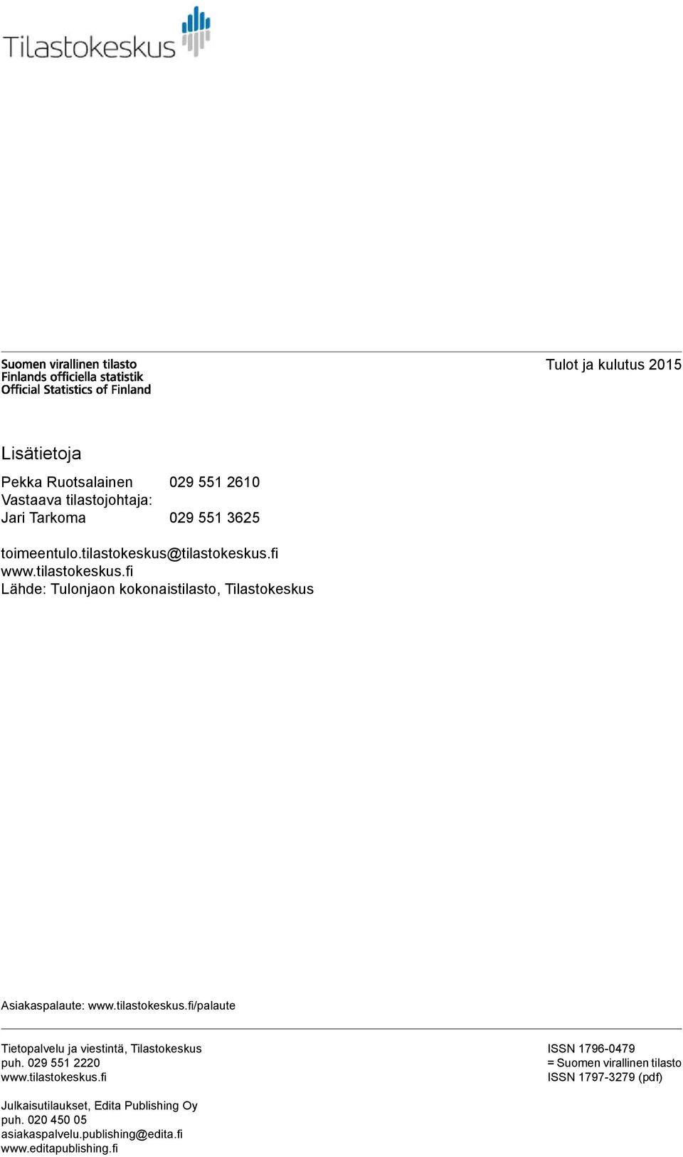 tilastokeskus.fi/palaute Tietopalvelu ja viestintä, Tilastokeskus puh. 029 551 2220 www.tilastokeskus.fi ISSN 1796-0479 = Suomen virallinen tilasto ISSN 1797-3279 (pdf) Julkaisutilaukset, Edita Publishing Oy puh.