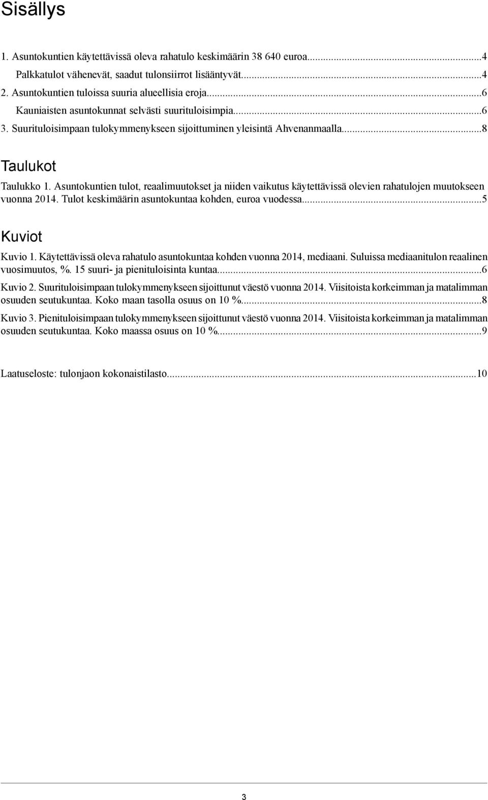 Asuntokuntien tulot, reaalimuutokset ja niiden vaikutus käytettävissä olevien rahatulojen muutokseen vuonna 2014. Tulot keskimäärin asuntokuntaa kohden, euroa vuodessa...5 Kuviot Kuvio 1.