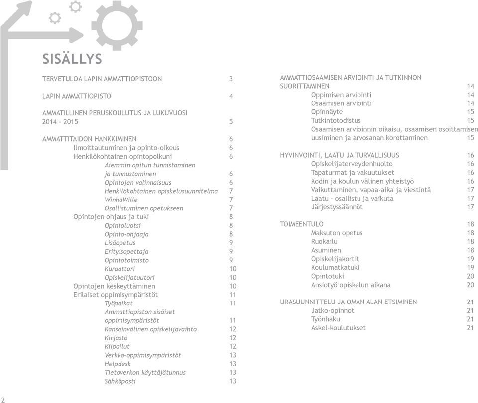 Opintoluotsi 8 Opinto-ohjaaja 8 Lisäopetus 9 Erityisopettaja 9 Opintotoimisto 9 Kuraattori 10 Opiskelijatuutori 10 Opintojen keskeyttäminen 10 Erilaiset oppimisympäristöt 11 Työpaikat 11