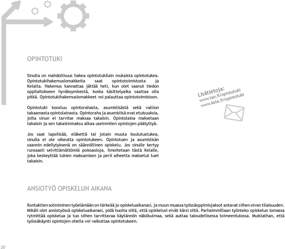 Opintotuki koostuu opintorahasta, asumislisästä sekä valtion takaamasta opintolainasta. Opintoraha ja asumislisä ovat etuisuuksia, joita sinun ei tarvitse maksaa takaisin.