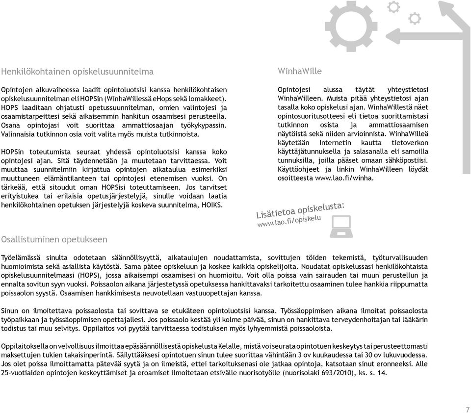 Valinnaisia tutkinnon osia voit valita myös muista tutkinnoista. HOPSin toteutumista seuraat yhdessä opintoluotsisi kanssa koko opintojesi ajan. Sitä täydennetään ja muutetaan tarvittaessa.