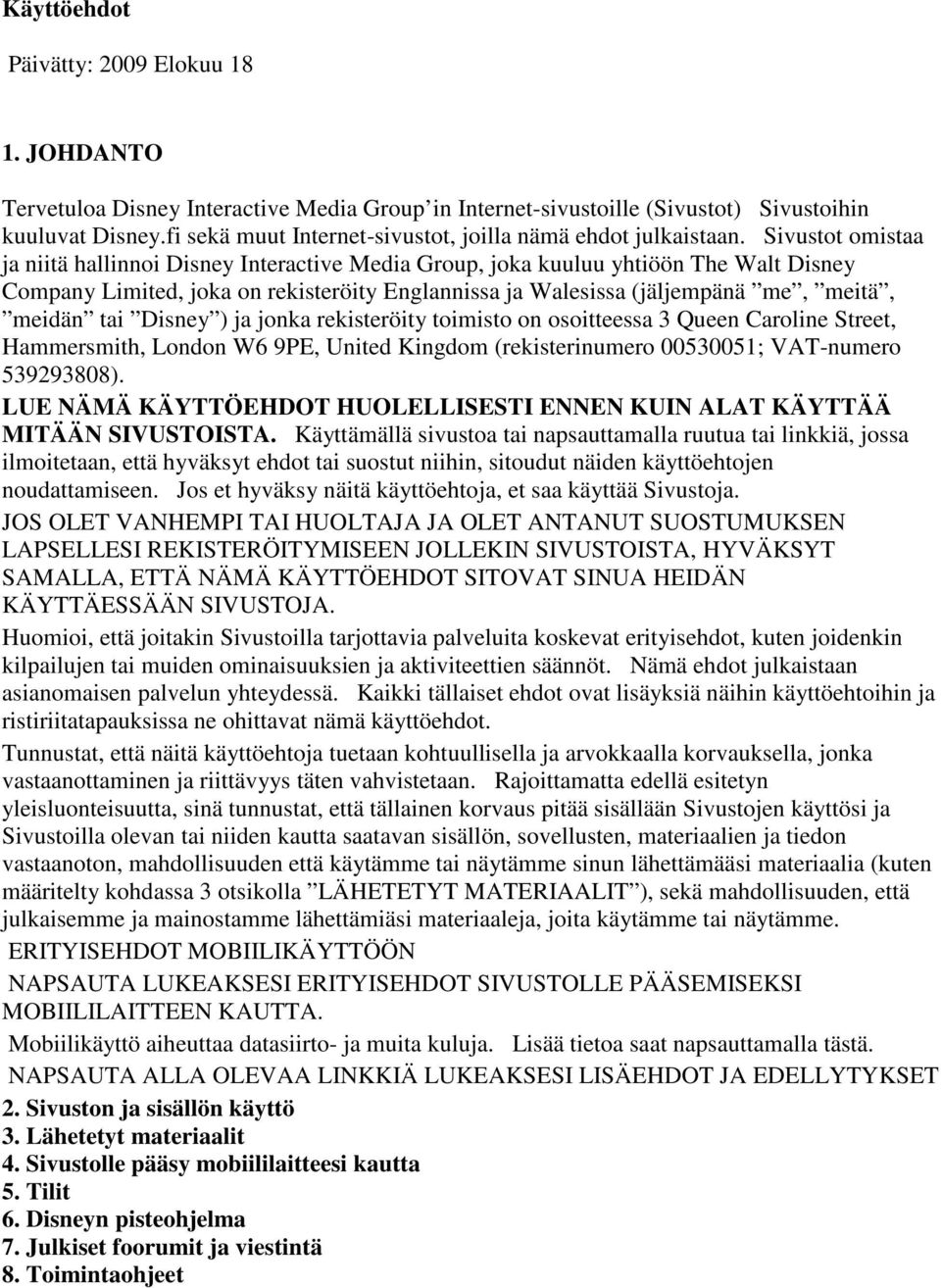 Sivustot omistaa ja niitä hallinnoi Disney Interactive Media Group, joka kuuluu yhtiöön The Walt Disney Company Limited, joka on rekisteröity Englannissa ja Walesissa (jäljempänä me, meitä, meidän