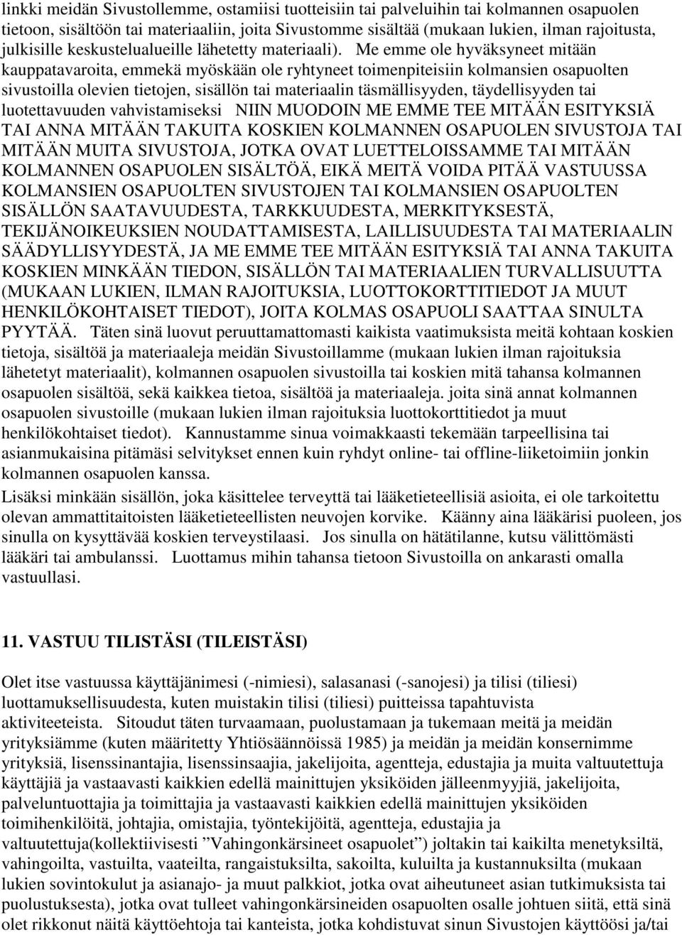 Me emme ole hyväksyneet mitään kauppatavaroita, emmekä myöskään ole ryhtyneet toimenpiteisiin kolmansien osapuolten sivustoilla olevien tietojen, sisällön tai materiaalin täsmällisyyden,