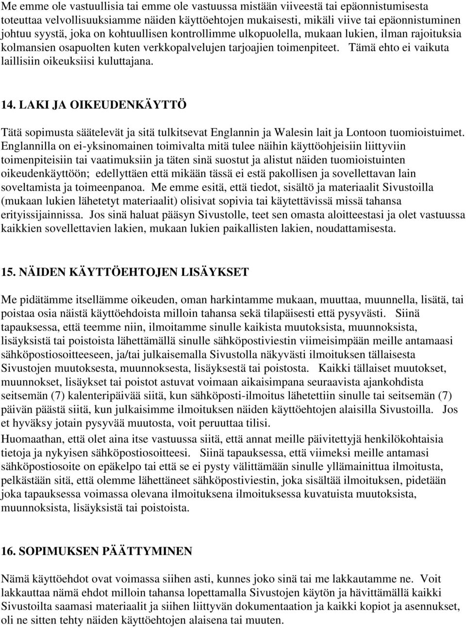 Tämä ehto ei vaikuta laillisiin oikeuksiisi kuluttajana. 14. LAKI JA OIKEUDENKÄYTTÖ Tätä sopimusta säätelevät ja sitä tulkitsevat Englannin ja Walesin lait ja Lontoon tuomioistuimet.