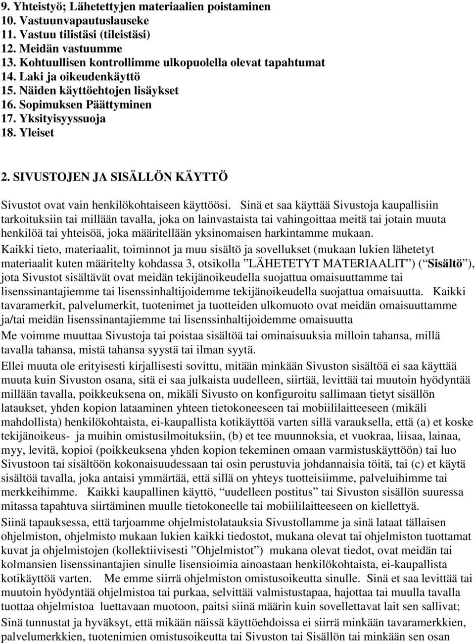 Sinä et saa käyttää Sivustoja kaupallisiin tarkoituksiin tai millään tavalla, joka on lainvastaista tai vahingoittaa meitä tai jotain muuta henkilöä tai yhteisöä, joka määritellään yksinomaisen