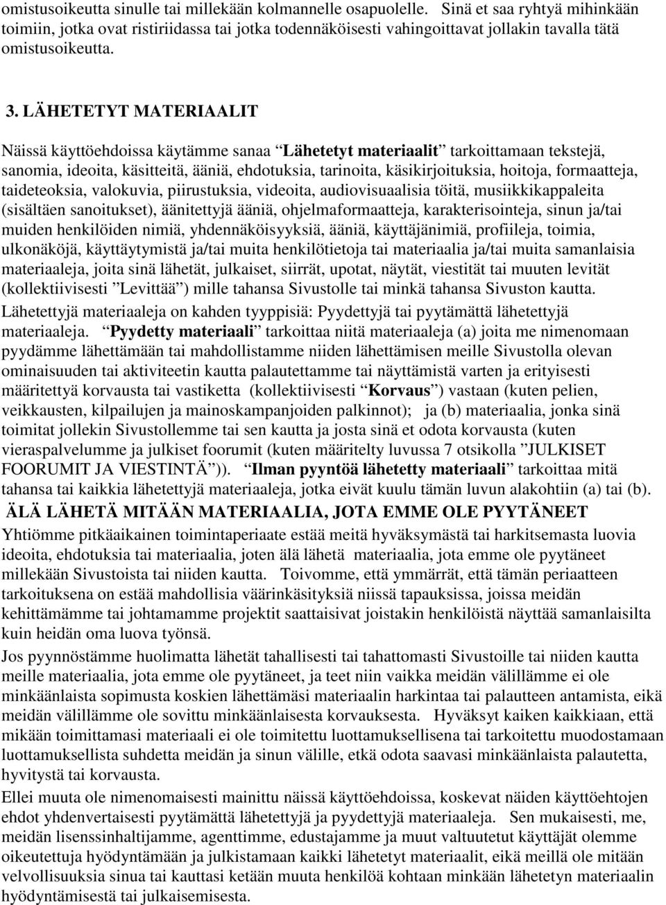 LÄHETETYT MATERIAALIT Näissä käyttöehdoissa käytämme sanaa Lähetetyt materiaalit tarkoittamaan tekstejä, sanomia, ideoita, käsitteitä, ääniä, ehdotuksia, tarinoita, käsikirjoituksia, hoitoja,