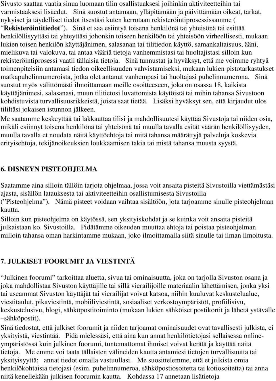 Sinä et saa esiintyä toisena henkilönä tai yhteisönä tai esittää henkilöllisyyttäsi tai yhteyttäsi johonkin toiseen henkilöön tai yhteisöön virheellisesti, mukaan lukien toisen henkilön