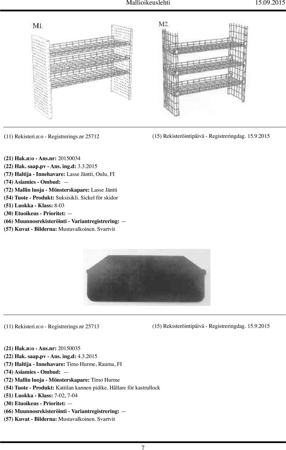 Sickel för skidor (51) Luokka - Klass: 8-03 (11) Rekisteri.n:o - Registrerings.nr 25713 (15) Rekisteröintipäivä - Registreringdag. 15.9.2015 (21) Hak.n:o - Ans.