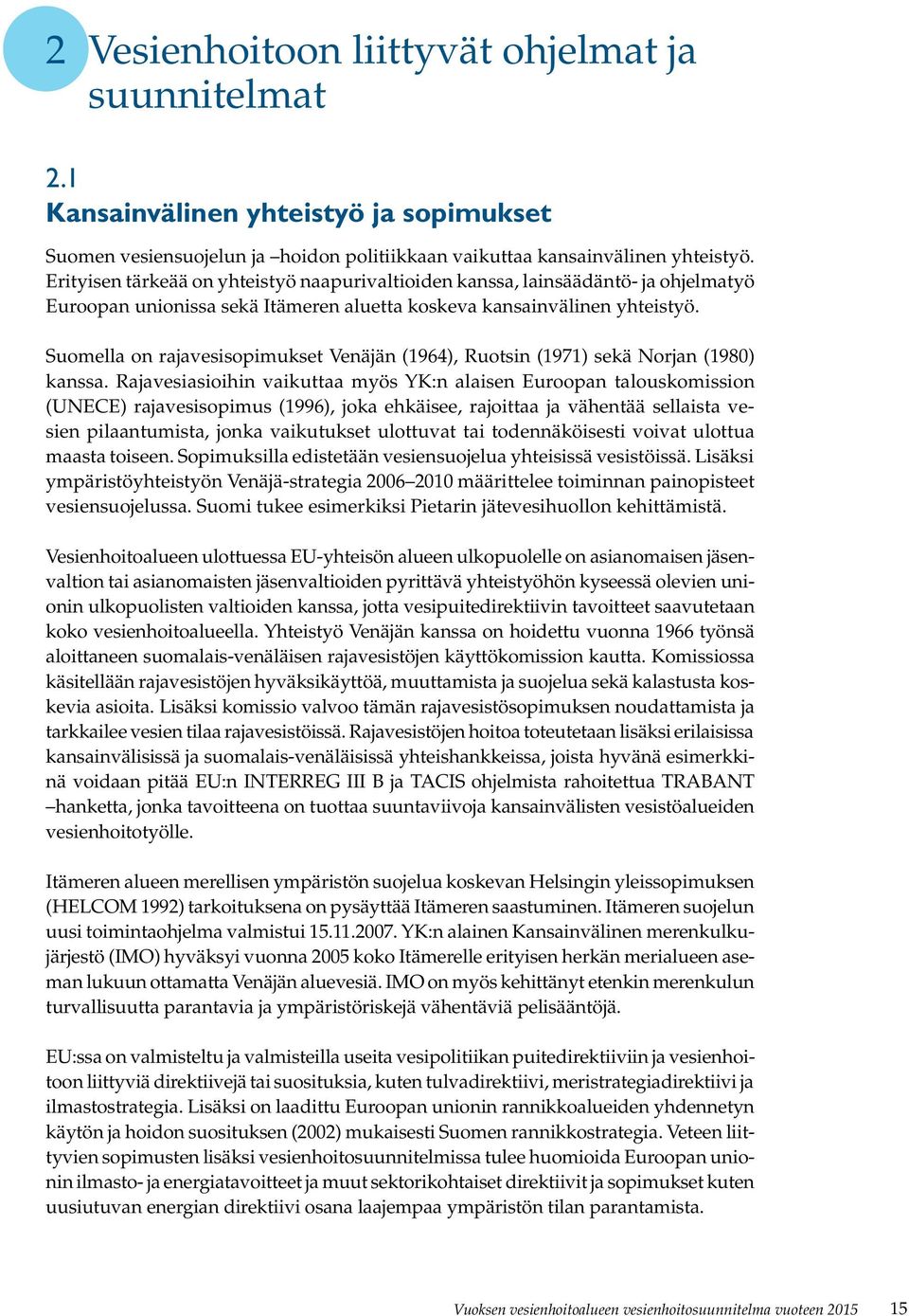 Suomella on rajavesisopimukset Venäjän (1964), Ruotsin (1971) sekä Norjan (1980) kanssa.