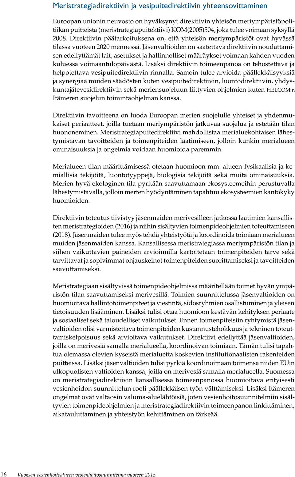 Jäsenvaltioiden on saatettava direktiivin noudattamisen edellyttämät lait, asetukset ja hallinnolliset määräykset voimaan kahden vuoden kuluessa voimaantulopäivästä.
