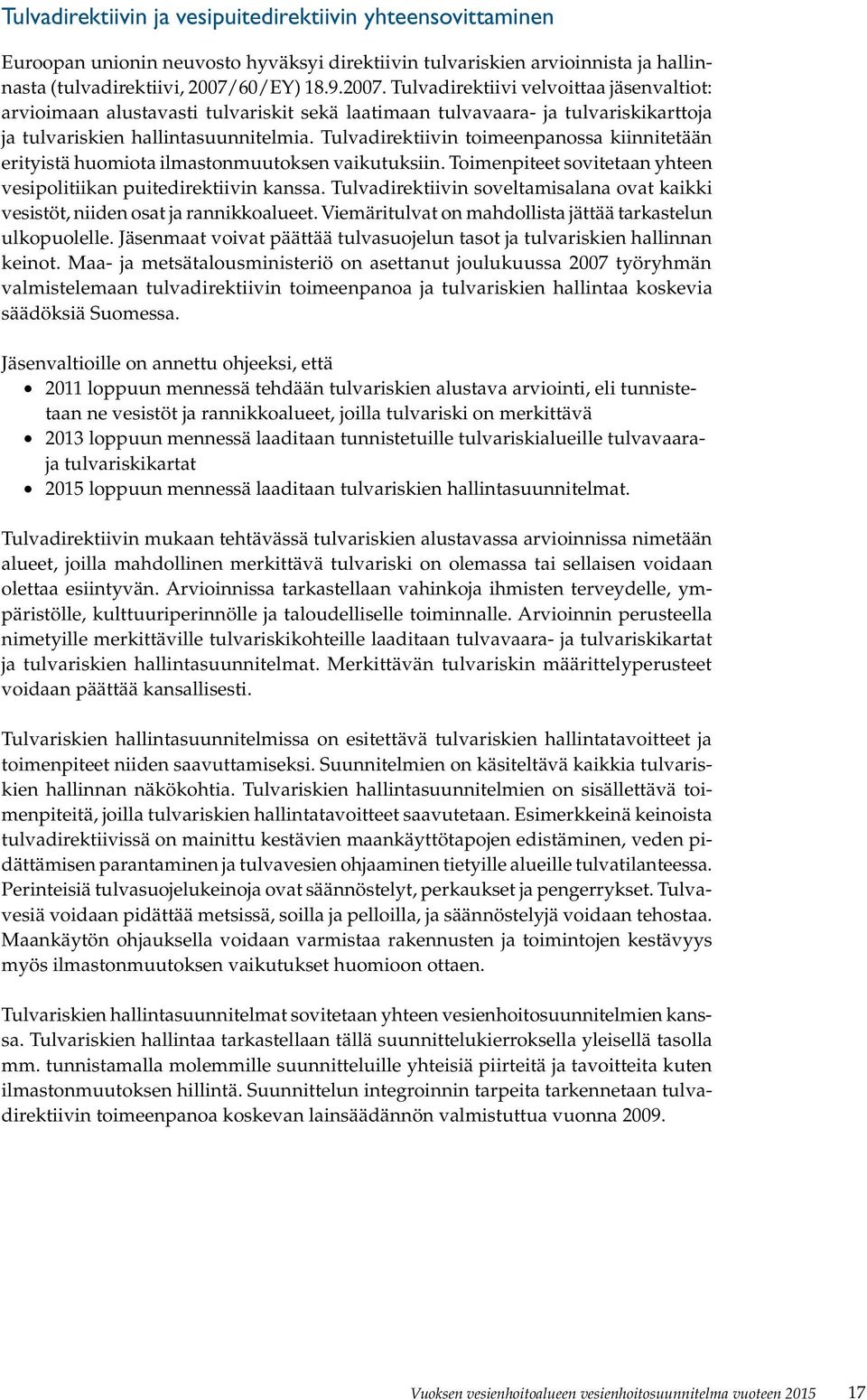 Tulvadirektiivin toimeenpanossa kiinnitetään erityistä huomiota ilmastonmuutoksen vaikutuksiin. Toimenpiteet sovitetaan yhteen vesipolitiikan puitedirektiivin kanssa.