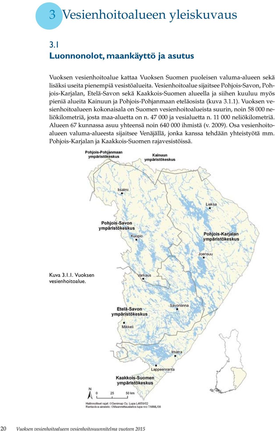 Vuoksen vesienhoitoalueen kokonaisala on Suomen vesienhoitoalueista suurin, noin 58 000 neliökilometriä, josta maa-aluetta on n. 47 000 ja vesialuetta n. 11 000 neliökilometriä.
