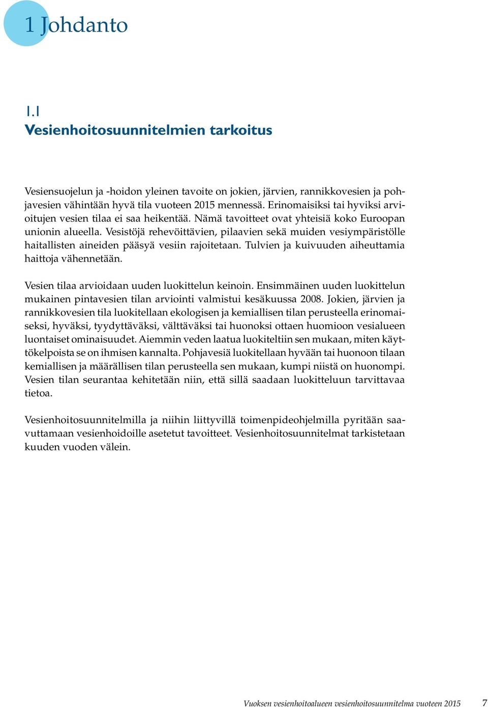 Vesistöjä rehevöittävien, pilaavien sekä muiden vesiympäristölle haitallisten aineiden pääsyä vesiin rajoitetaan. Tulvien ja kuivuuden aiheuttamia haittoja vähennetään.