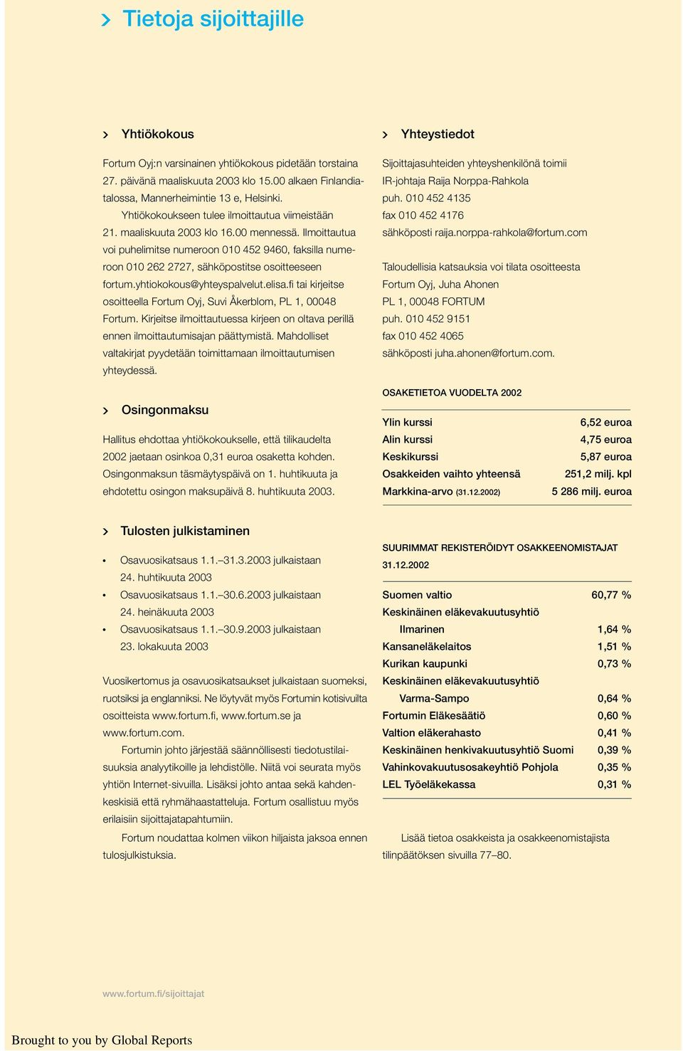 Ilmoittautua voi puhelimitse numeroon 010 452 9460, faksilla numeroon 010 262 2727, sähköpostitse osoitteeseen fortum.yhtiokokous@yhteyspalvelut.elisa.