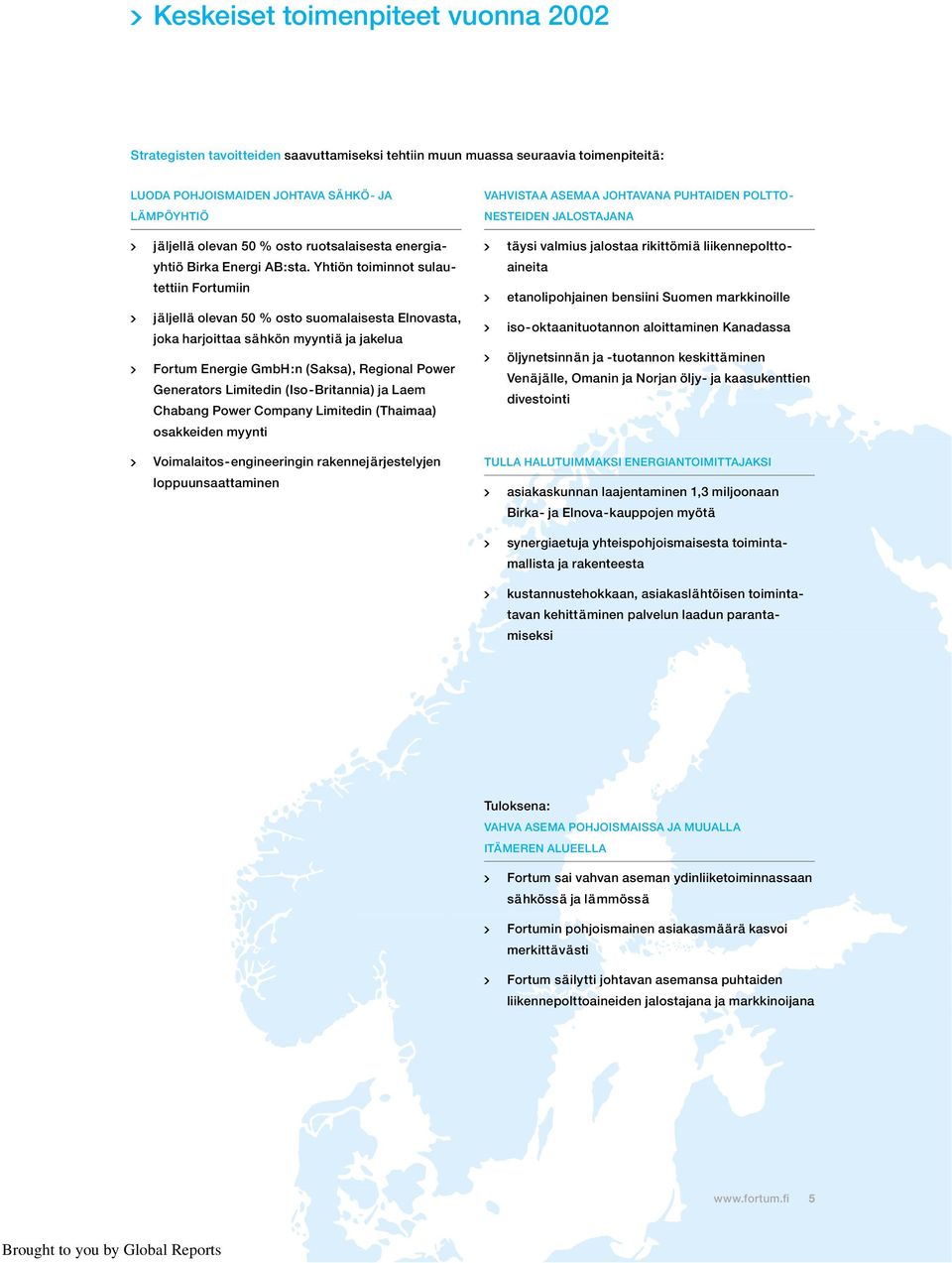 Yhtiön toiminnot sulautettiin Fortumiin jäljellä olevan 50 % osto suomalaisesta Elnovasta, joka harjoittaa sähkön myyntiä ja jakelua Fortum Energie GmbH:n (Saksa), Regional Power Generators Limitedin