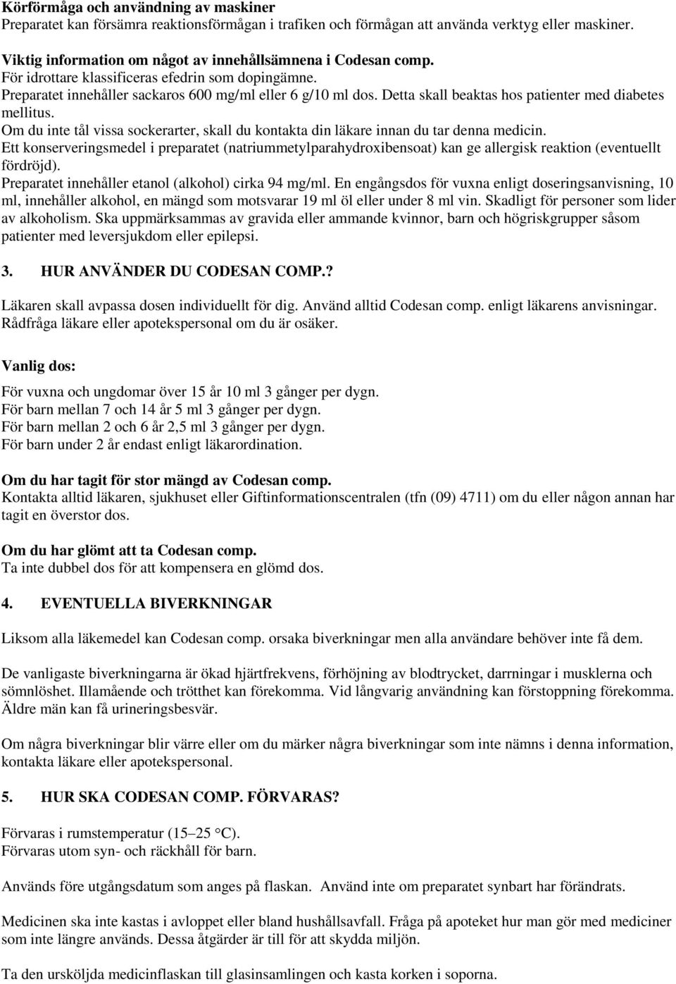 Detta skall beaktas hos patienter med diabetes mellitus. Om du inte tål vissa sockerarter, skall du kontakta din läkare innan du tar denna medicin.