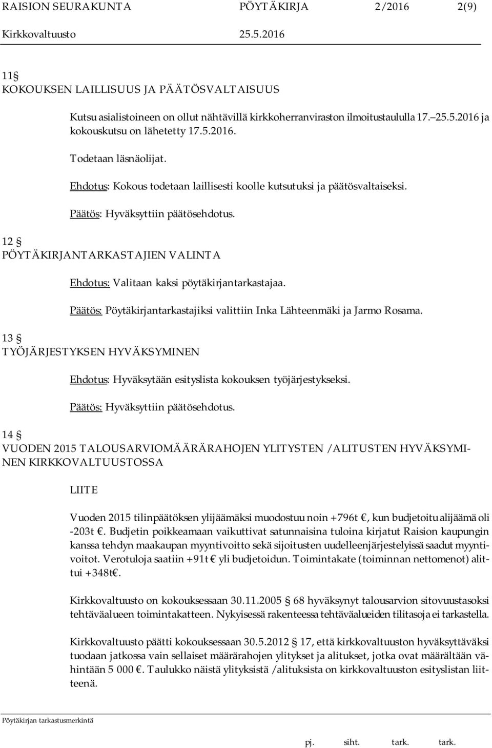 12 PÖYTÄKIRJANTARKASTAJIEN VALINTA Ehdotus: Valitaan kaksi pöytäkirjantarkastajaa. Päätös: Pöytäkirjantarkastajiksi valittiin Inka Lähteenmäki ja Jarmo Rosama.