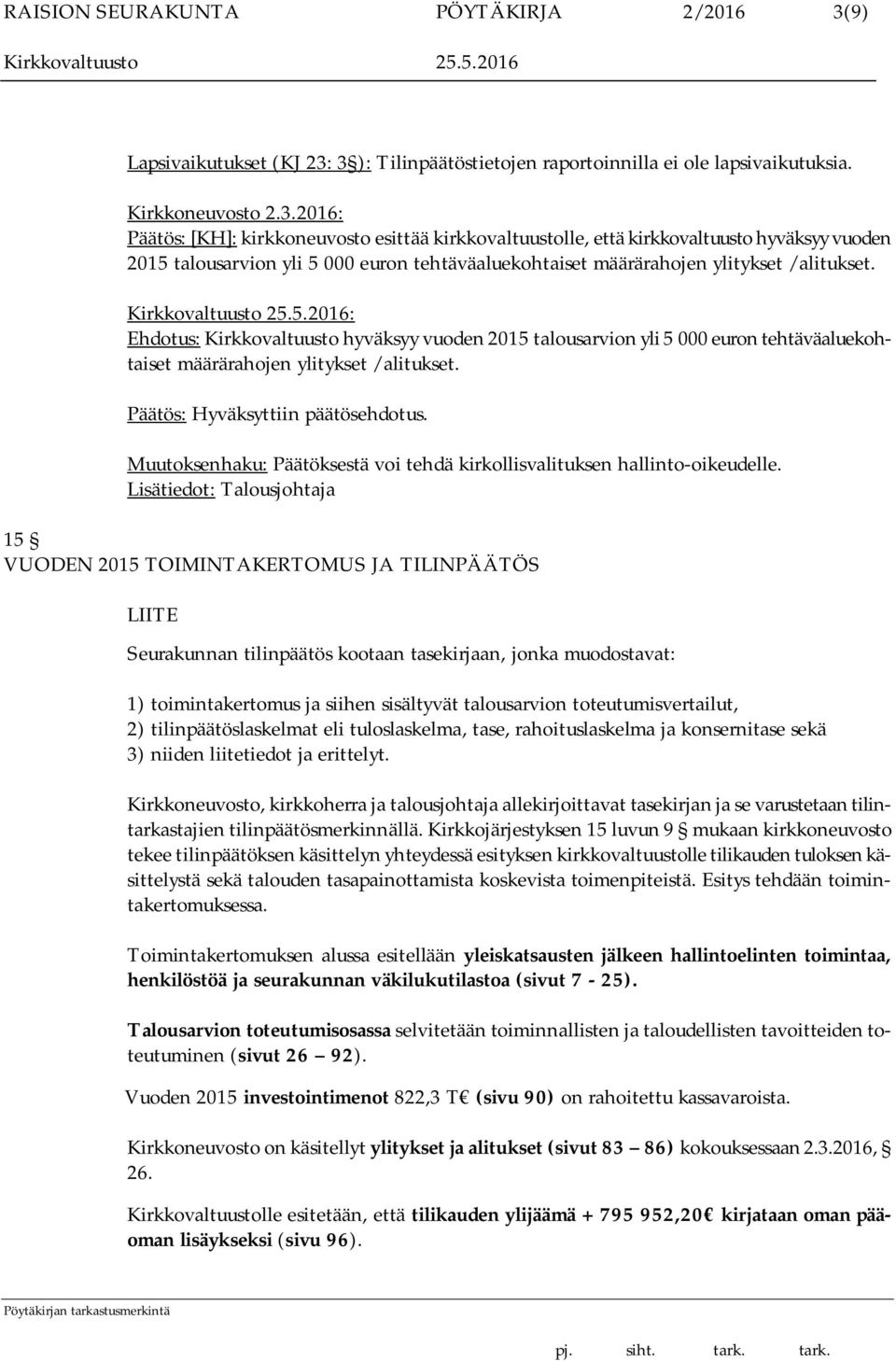 3 ): Tilinpäätöstietojen raportoinnilla ei ole lapsivaikutuksia. Kirkkoneuvosto 2.3.2016: Päätös: [KH]: kirkkoneuvosto esittää kirkkovaltuustolle, että kirkkovaltuusto hyväksyy vuoden 2015 talousarvion yli 5 000 euron tehtäväaluekohtaiset määrärahojen ylitykset / alitukset.