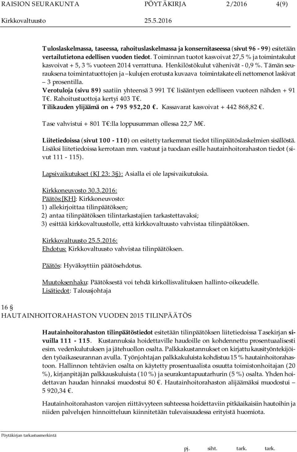 Tämän seurauksena toimintatuottojen ja kulujen erotusta kuvaava toimintakate eli nettomenot laskivat 3 prosentilla.