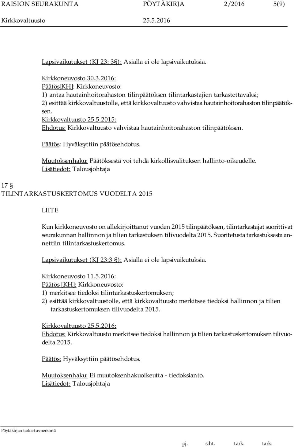 kirkkovaltuustolle, että kirkkovaltuusto vahvistaa hautainhoitorahaston tilinpäätöksen. Kirkkovaltuusto 25.5.2015: Ehdotus: Kirkkovaltuusto vahvistaa hautainhoitorahaston tilinpäätöksen.