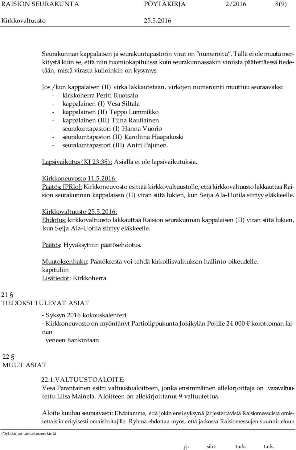 Jos / kun kappalaisen (II) virka lakkautetaan, virkojen numerointi muuttuu seuraavaksi: - kirkkoherra Pertti Ruotsalo - kappalainen (I) Vesa Siltala - kappalainen (II) Teppo Lummikko - kappalainen