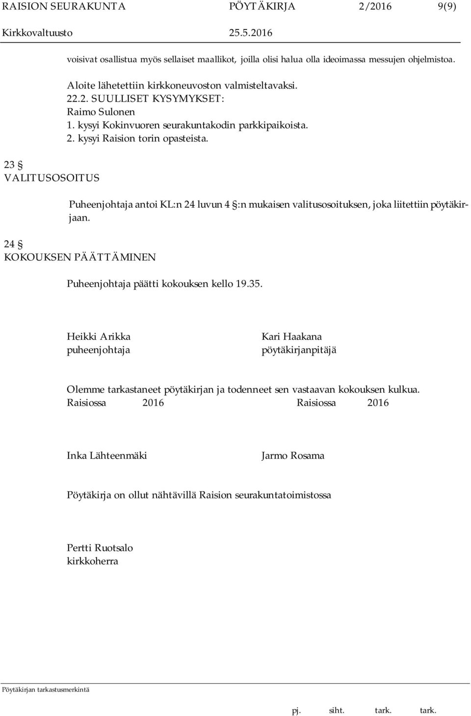 Puheenjohtaja antoi KL:n 24 luvun 4 :n mukaisen valitusosoituksen, joka liitettiin pöytäkirjaan. 24 KOKOUKSEN PÄÄTTÄMINEN Puheenjohtaja päätti kokouksen kello 19.35.