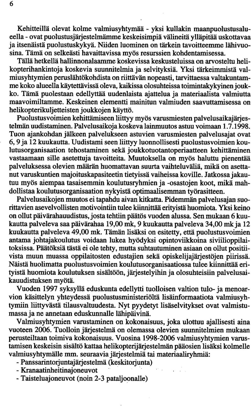 Tällä hetkellä hallinnonalaamme koskevissa keskusteluissa on arvosteltu helikopterihankintoja koskevia suunnitelmia ja selvityksiä.