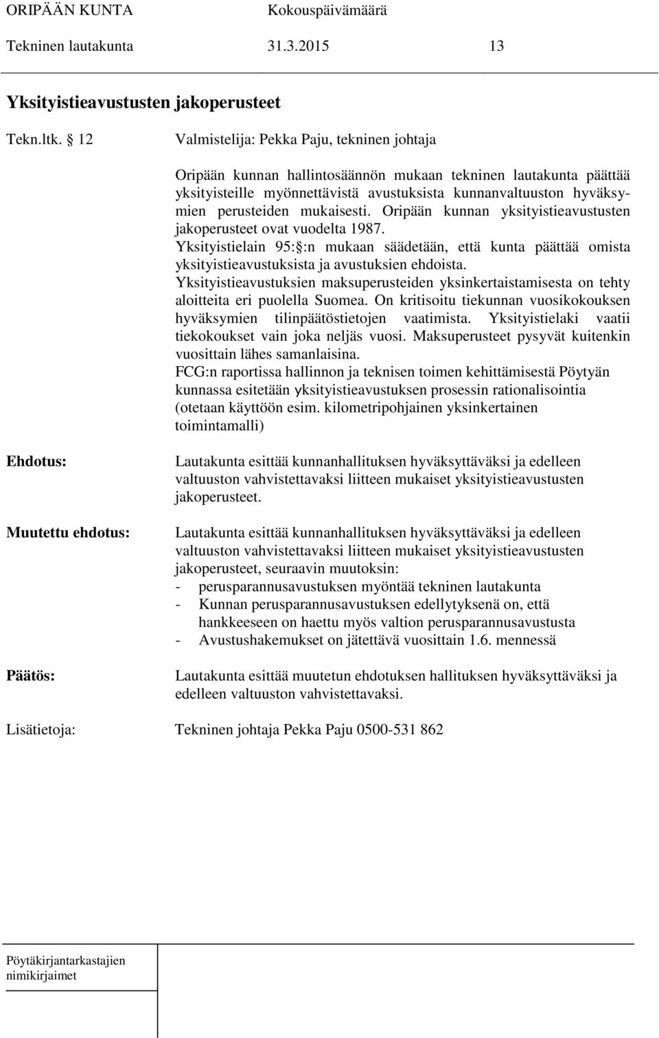 mukaisesti. Oripään kunnan yksityistieavustusten jakoperusteet ovat vuodelta 1987. Yksityistielain 95: :n mukaan säädetään, että kunta päättää omista yksityistieavustuksista ja avustuksien ehdoista.