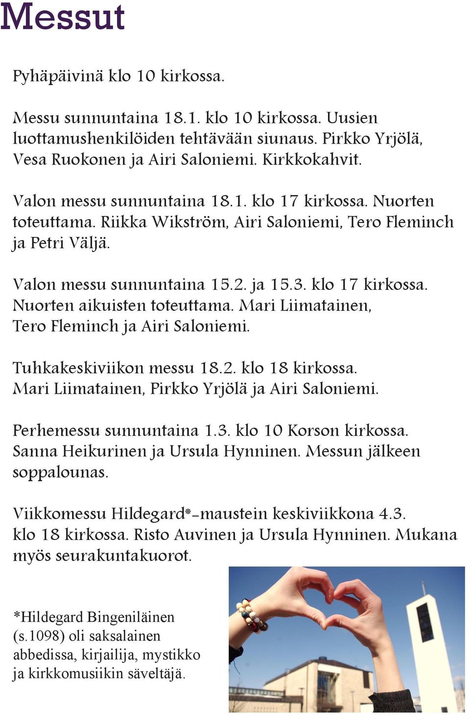 Mari Liimatainen, Tero Fleminch ja Airi Saloniemi. Tuhkakeskiviikon messu 18.2. klo 18 kirkossa. Mari Liimatainen, Pirkko Yrjölä ja Airi Saloniemi. Perhemessu sunnuntaina 1.3. klo 10 Korson kirkossa.