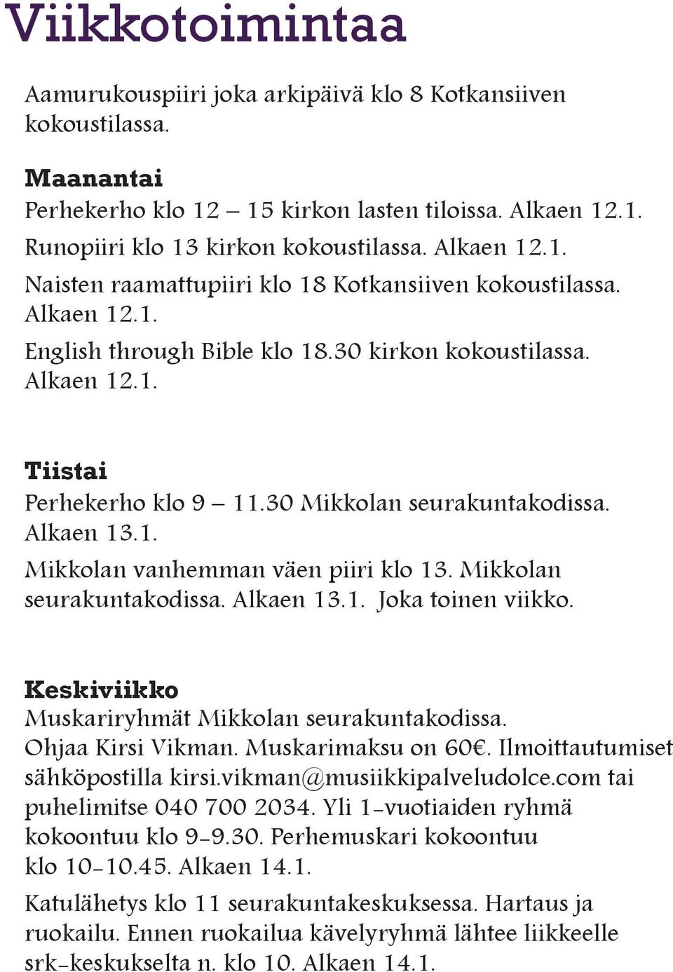 Mikkolan seurakuntakodissa. Alkaen 13.1. Joka toinen viikko. Keskiviikko Muskariryhmät Mikkolan seurakuntakodissa. Ohjaa Kirsi Vikman. Muskarimaksu on 60. Ilmoittautumiset sähköpostilla kirsi.