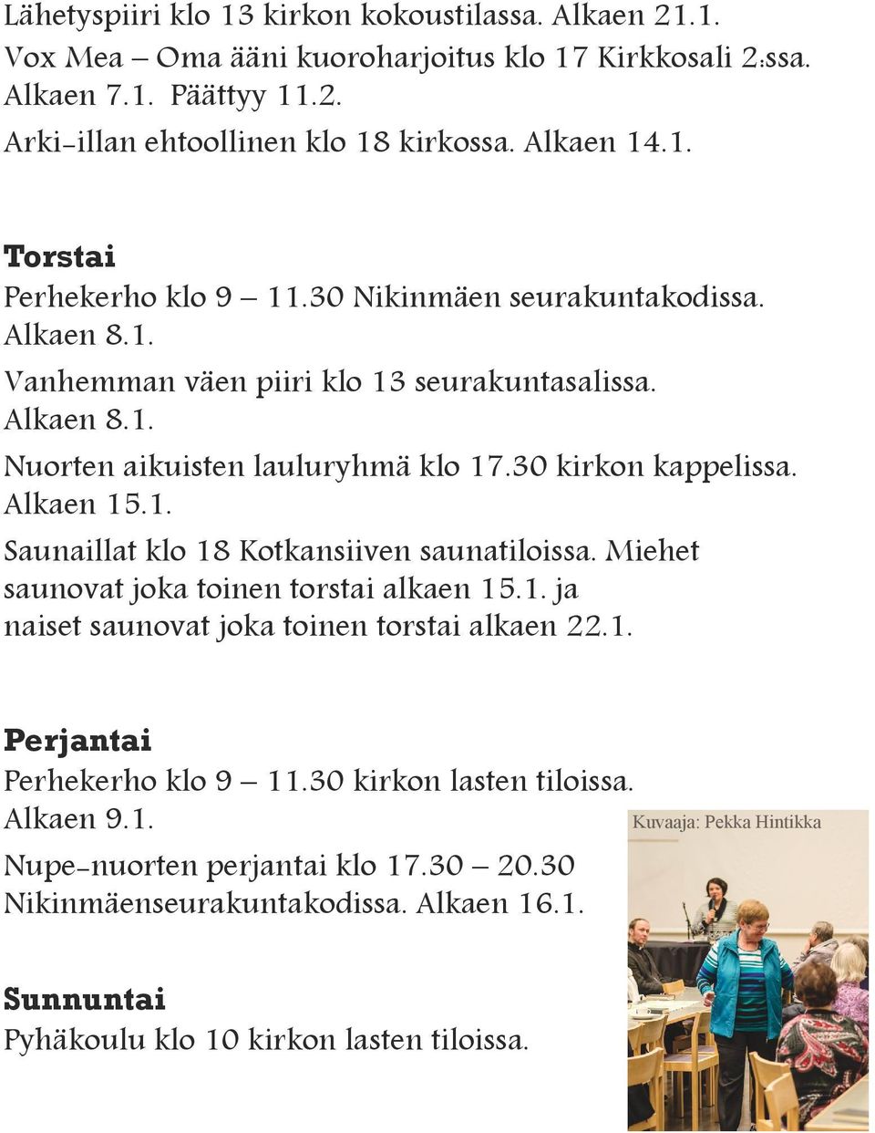 Miehet saunovat joka toinen torstai alkaen 15.1. ja naiset saunovat joka toinen torstai alkaen 22.1. Perjantai Perhekerho klo 9 11.30 kirkon lasten tiloissa. Alkaen 9.1. Nupe-nuorten perjantai klo 17.