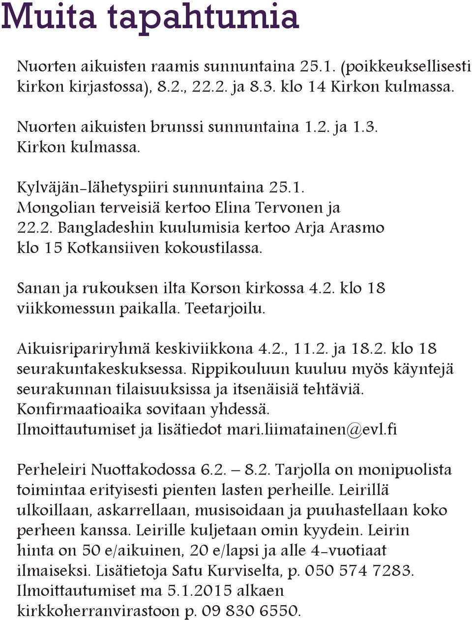 Teetarjoilu. Aikuisripariryhmä keskiviikkona 4.2., 11.2. ja 18.2. klo 18 seurakuntakeskuksessa. Rippikouluun kuuluu myös käyntejä seurakunnan tilaisuuksissa ja itsenäisiä tehtäviä.