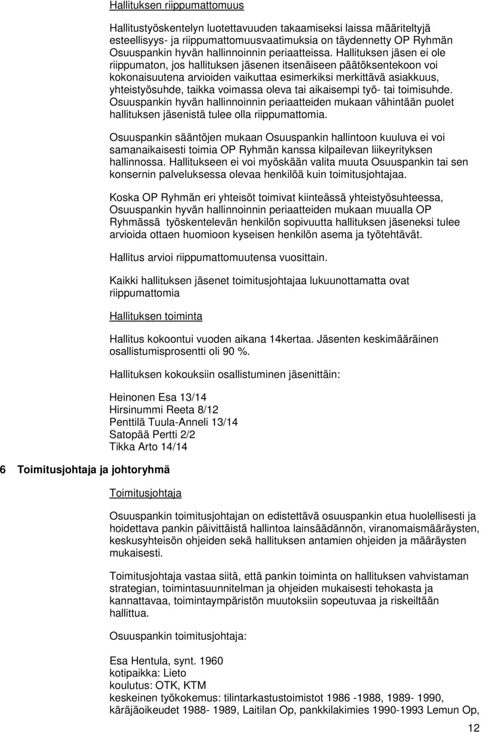 Hallituksen jäsen ei ole riippumaton, jos hallituksen jäsenen itsenäiseen päätöksentekoon voi kokonaisuutena arvioiden vaikuttaa esimerkiksi merkittävä asiakkuus, yhteistyösuhde, taikka voimassa