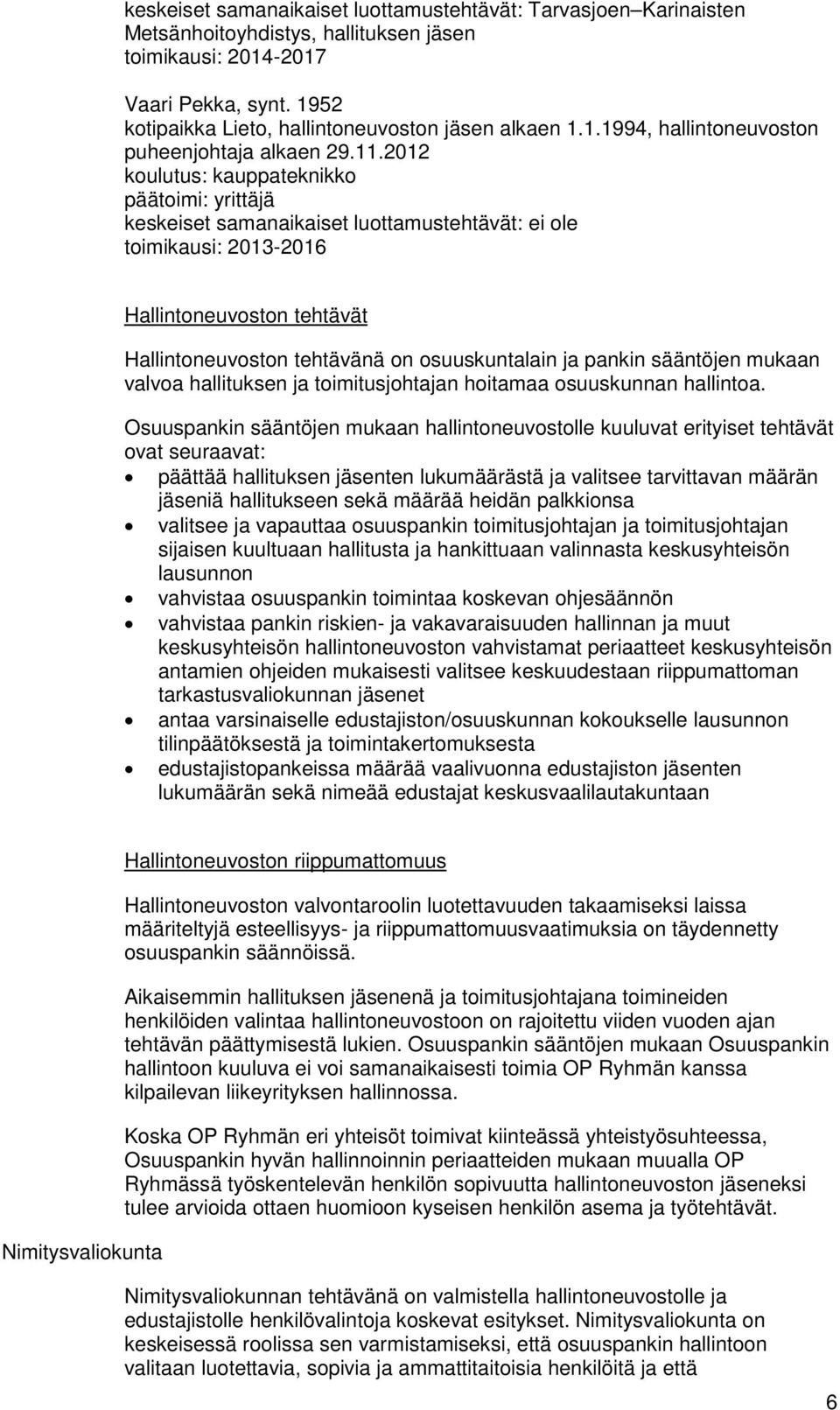 2012 koulutus: kauppateknikko päätoimi: yrittäjä keskeiset samanaikaiset luottamustehtävät: ei ole toimikausi: 2013-2016 Hallintoneuvoston tehtävät Hallintoneuvoston tehtävänä on osuuskuntalain ja