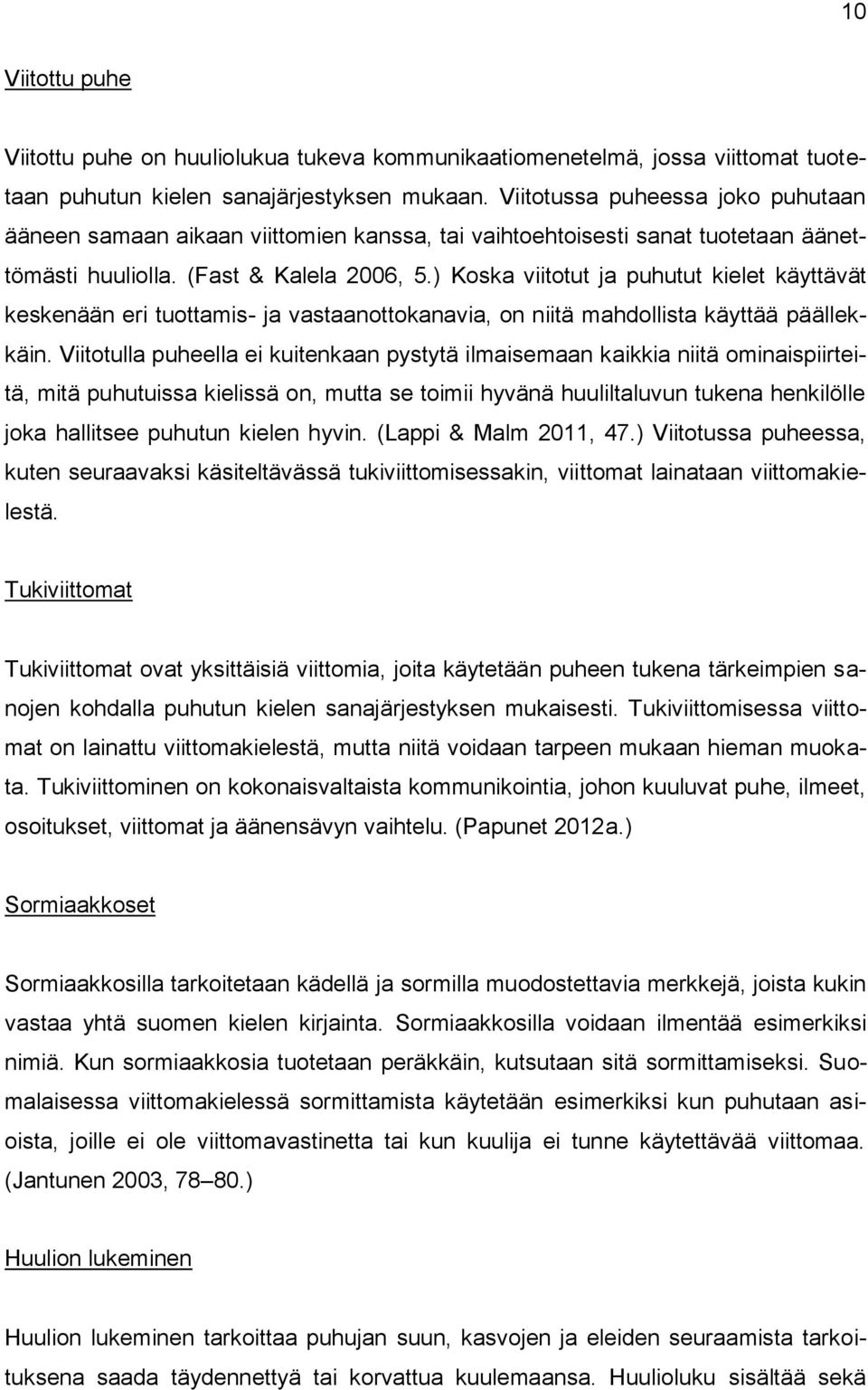 ) Koska viitotut ja puhutut kielet käyttävät keskenään eri tuottamis- ja vastaanottokanavia, on niitä mahdollista käyttää päällekkäin.