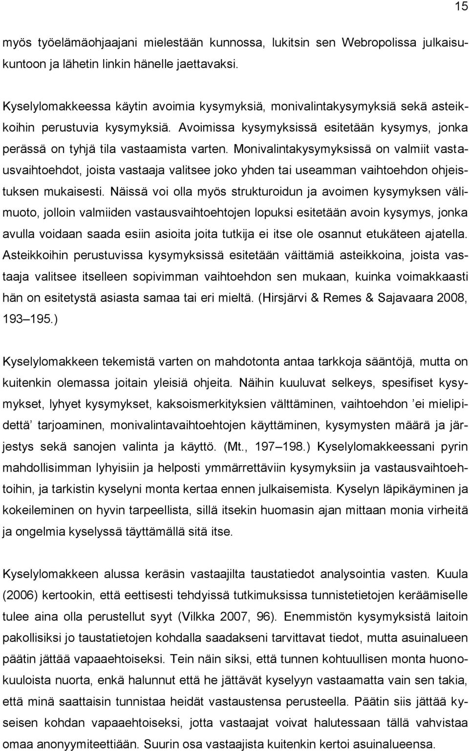 Monivalintakysymyksissä on valmiit vastausvaihtoehdot, joista vastaaja valitsee joko yhden tai useamman vaihtoehdon ohjeistuksen mukaisesti.