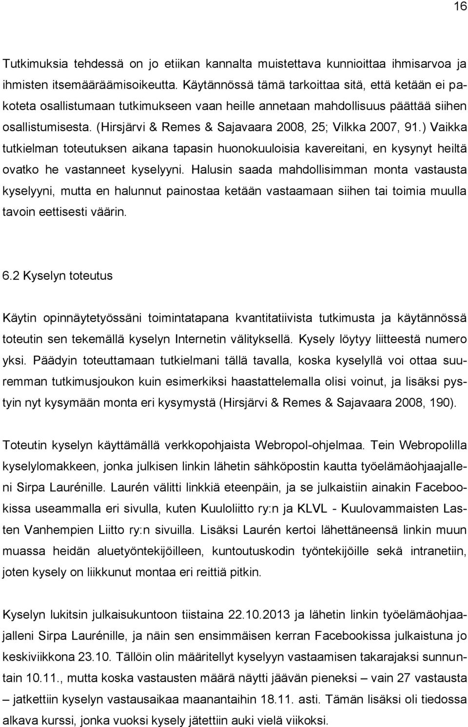 (Hirsjärvi & Remes & Sajavaara 2008, 25; Vilkka 2007, 91.) Vaikka tutkielman toteutuksen aikana tapasin huonokuuloisia kavereitani, en kysynyt heiltä ovatko he vastanneet kyselyyni.