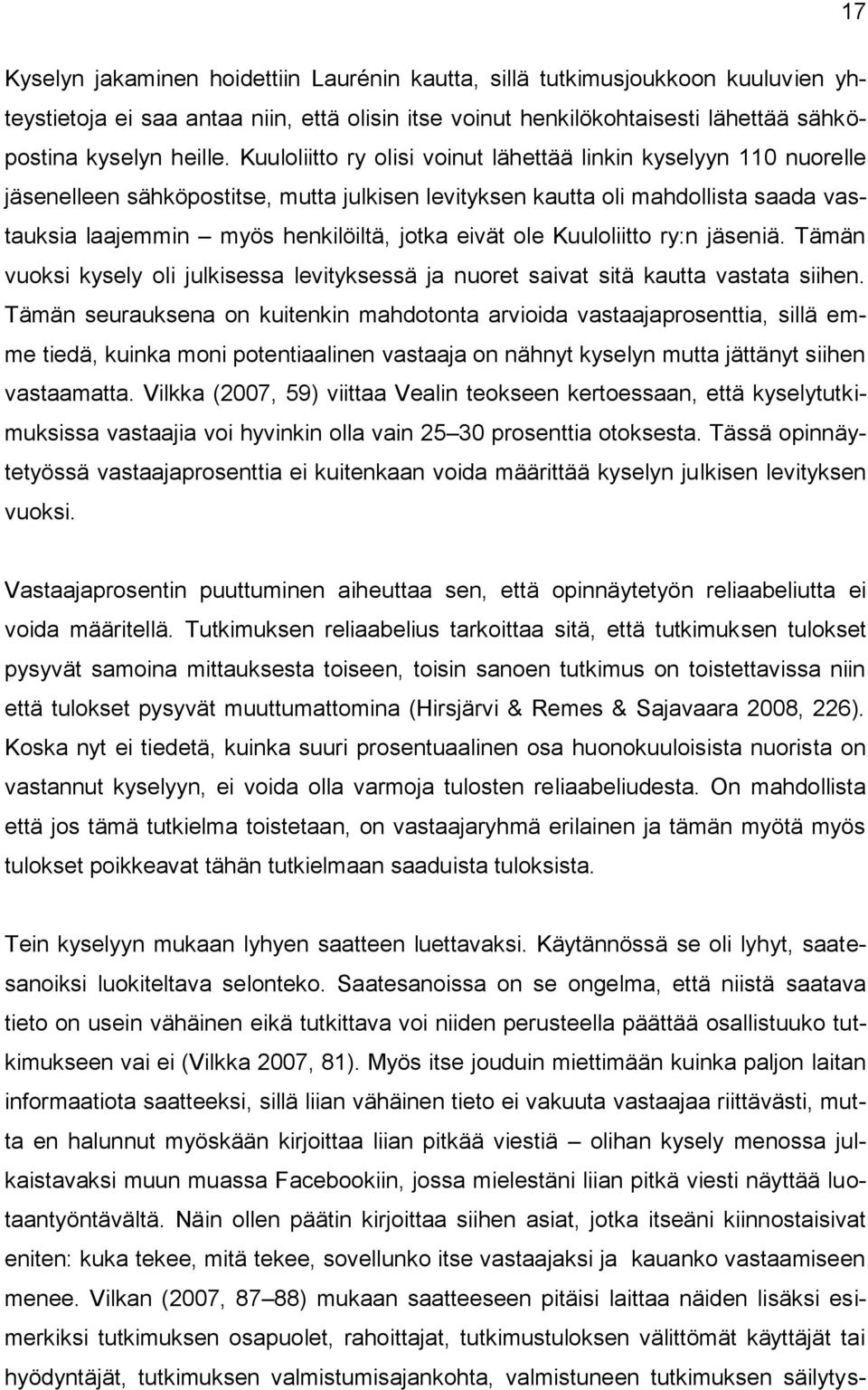 ole Kuuloliitto ry:n jäseniä. Tämän vuoksi kysely oli julkisessa levityksessä ja nuoret saivat sitä kautta vastata siihen.