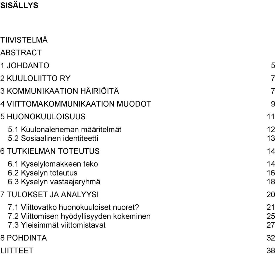 2 Sosiaalinen identiteetti 13 6 TUTKIELMAN TOTEUTUS 14 6.1 Kyselylomakkeen teko 14 6.2 Kyselyn toteutus 16 6.