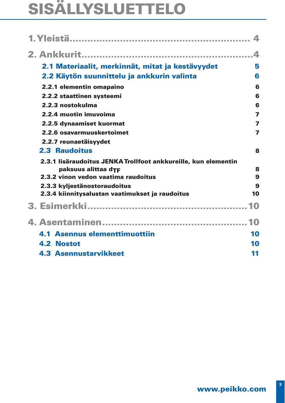 3.2 vinon vedon vaatima raudoitus 9 2.3.3 kyljestänostoraudoitus 9 2.3.4 kiinnitysalustan vaatimukset ja raudoitus 10 3. Esimerkki...10 4. Asentaminen...10 4.1 Asennus elementtimuottiin 10 4.