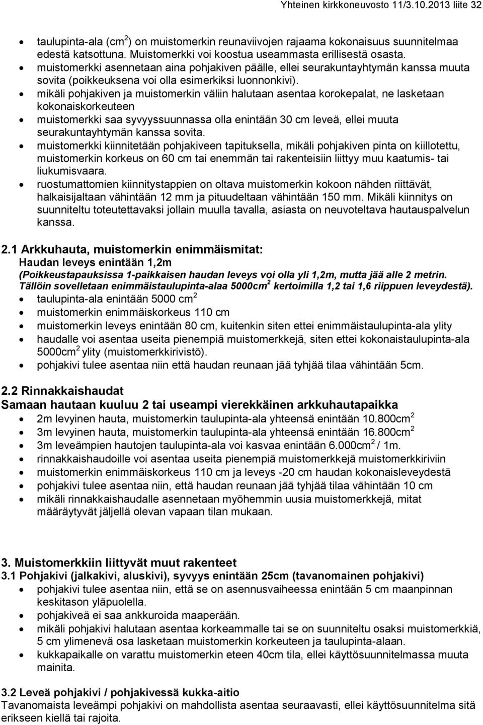 mikäli pohjakiven ja muistomerkin väliin halutaan asentaa korokepalat, ne lasketaan kokonaiskorkeuteen muistomerkki saa syvyyssuunnassa olla enintään 30 cm leveä, ellei muuta seurakuntayhtymän kanssa