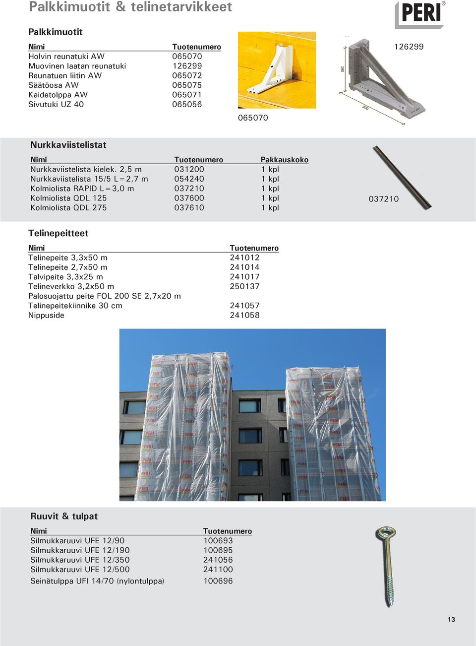 2,5 m 031200 1 kpl Nurkkaviistelista 15/5 L=2,7 m 054240 1 kpl Kolmiolista RAPID L=3,0 m 037210 1 kpl Kolmiolista QDL 125 037600 1 kpl Kolmiolista QDL 275 037610 1 kpl 037210 Telinepeitteet Nimi