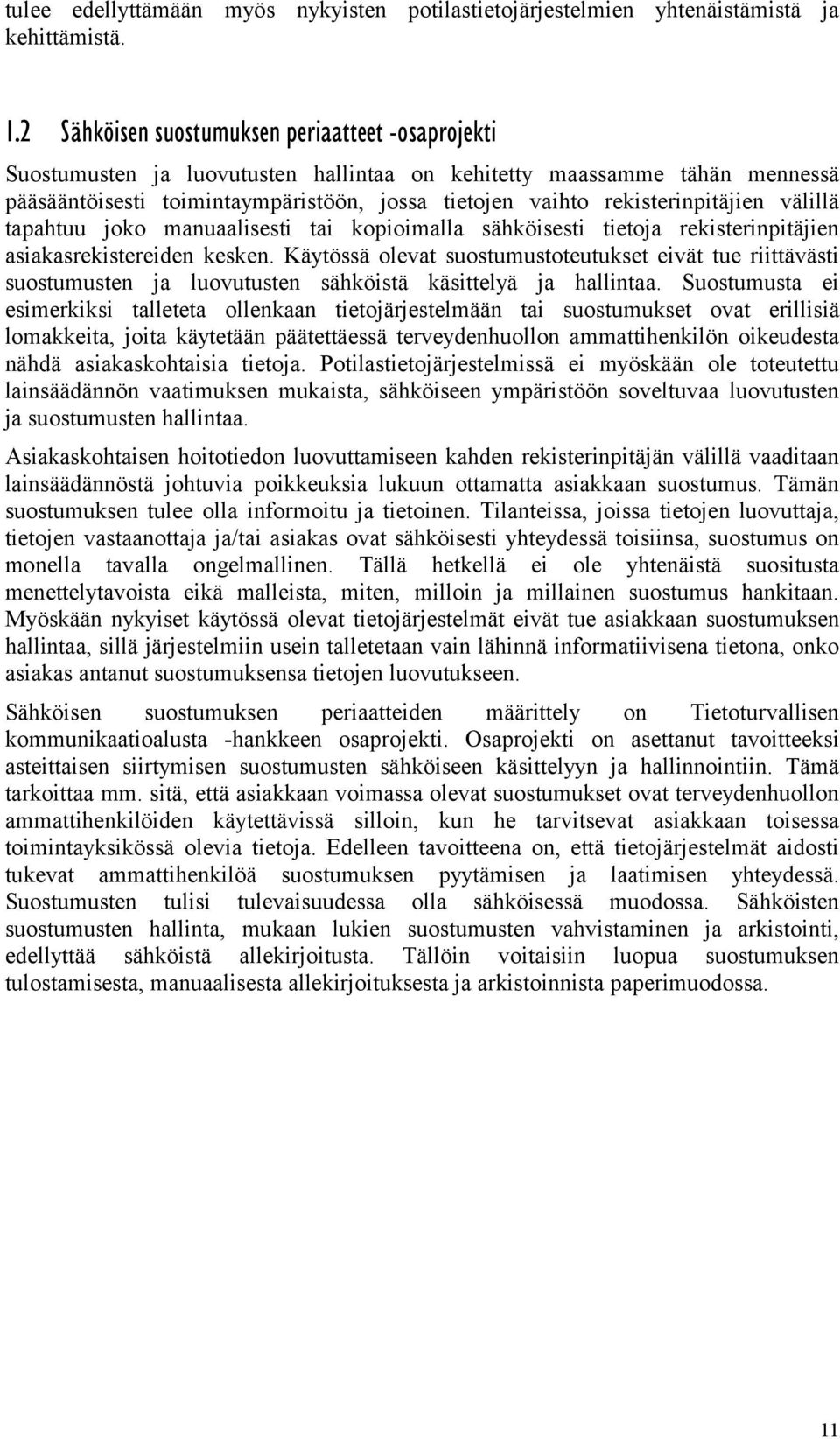 rekisterinpitäjien välillä tapahtuu joko manuaalisesti tai kopioimalla sähköisesti tietoja rekisterinpitäjien asiakasrekistereiden kesken.